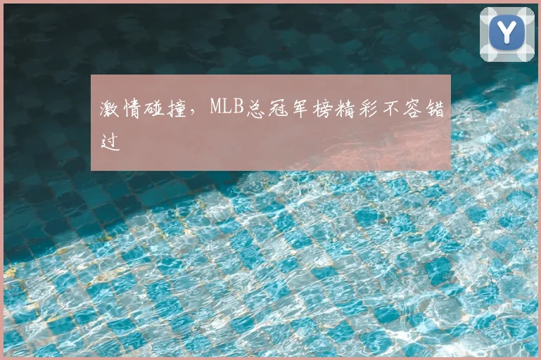 激情碰撞,MLB总冠军榜精彩不容错过