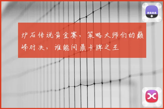 炉石传说黄金赛,策略大师们的巅峰对决,谁能问鼎卡牌之王