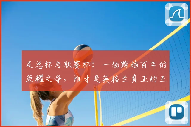 足总杯与联赛杯:一场跨越百年的荣耀之争,谁才是英格兰真正的王冠?